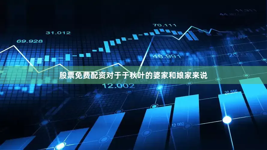 股票免费配资对于于秋叶的婆家和娘家来说