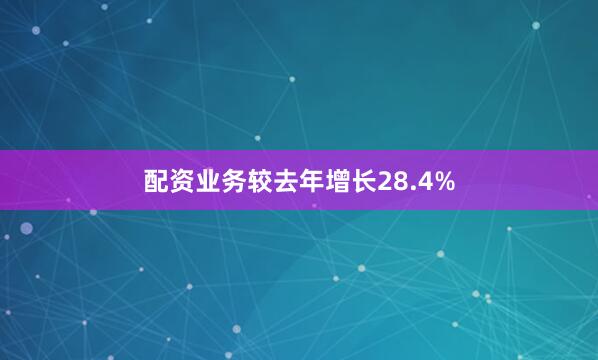 配资业务较去年增长28.4%