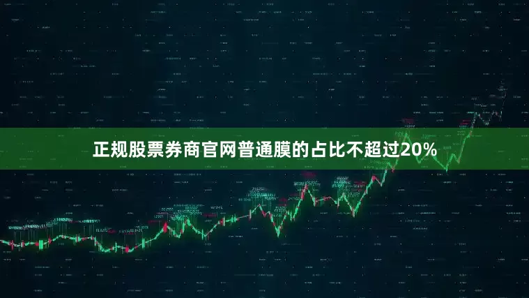 正规股票券商官网普通膜的占比不超过20%