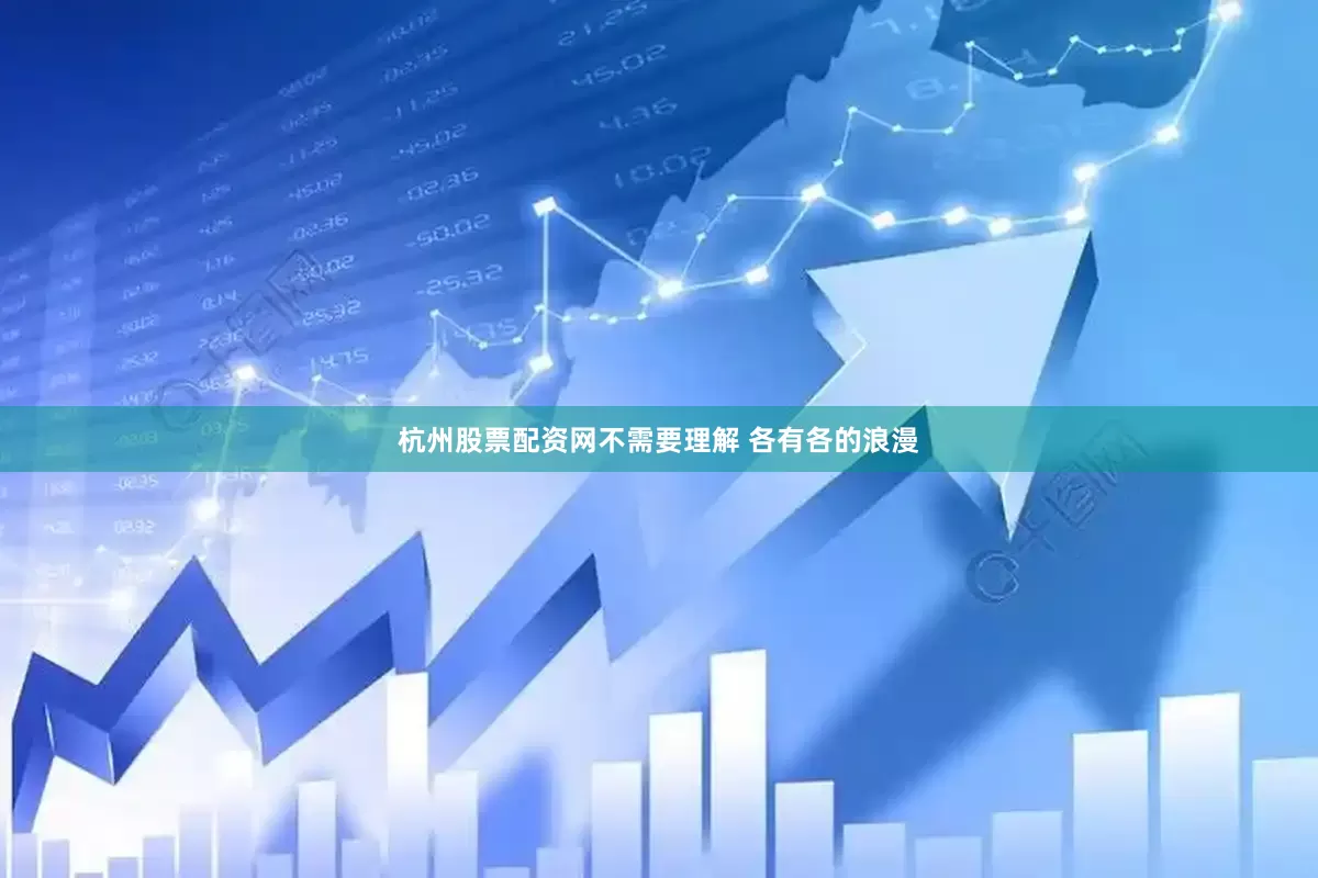 杭州股票配资网不需要理解 各有各的浪漫
