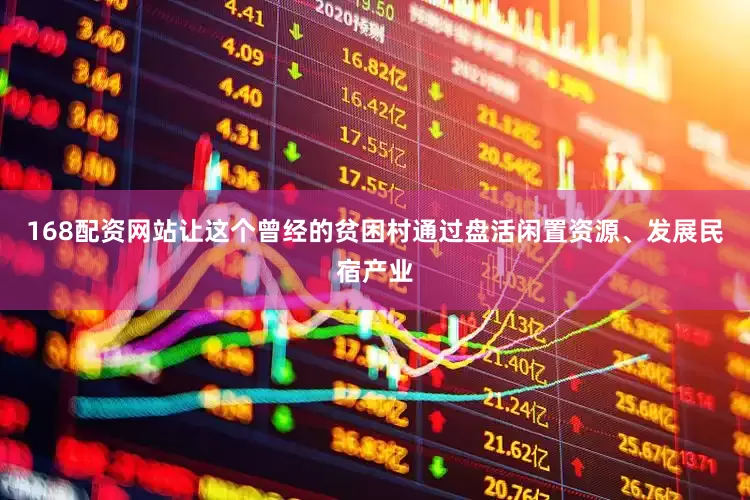 168配资网站让这个曾经的贫困村通过盘活闲置资源、发展民宿产业