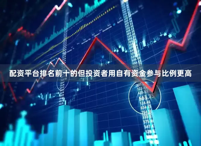 配资平台排名前十的但投资者用自有资金参与比例更高