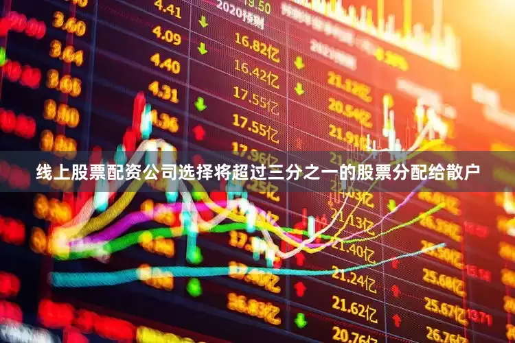 线上股票配资公司选择将超过三分之一的股票分配给散户