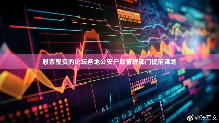 股票配资的论坛各地公安户政管理部门提前谋划
