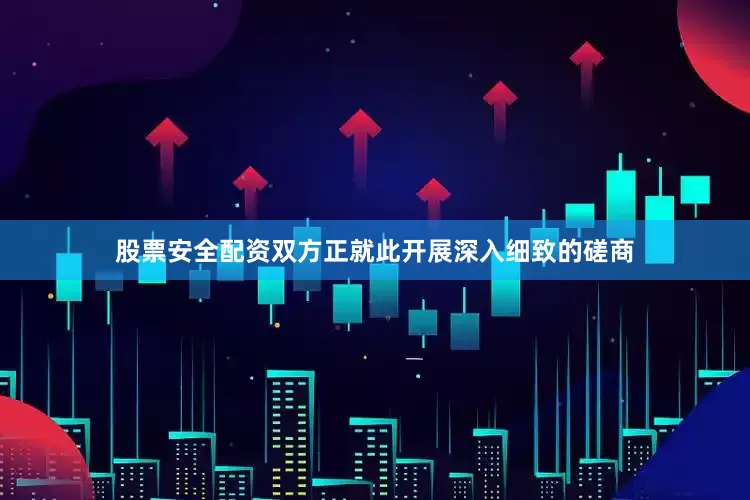 股票安全配资双方正就此开展深入细致的磋商