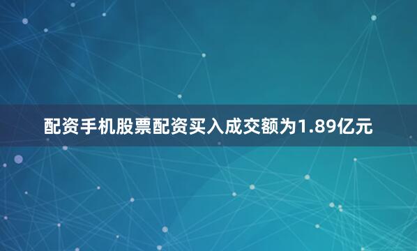 配资手机股票配资买入成交额为1.89亿元
