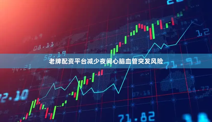老牌配资平台减少夜间心脑血管突发风险